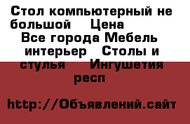Стол компьютерный не большой  › Цена ­ 1 000 - Все города Мебель, интерьер » Столы и стулья   . Ингушетия респ.
